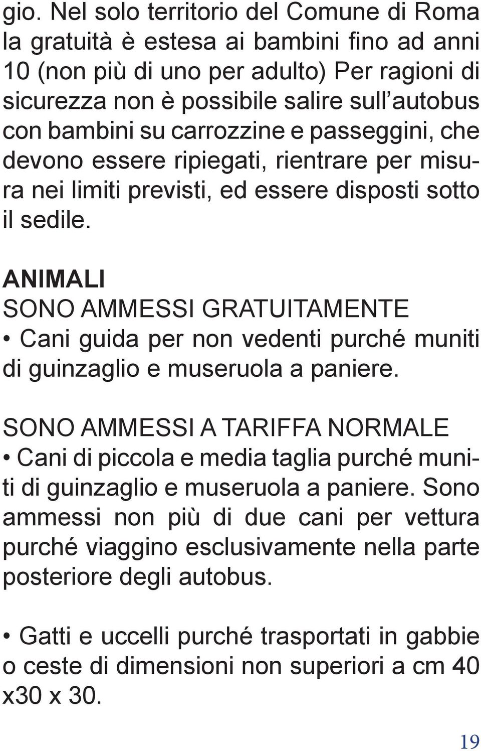 ANIMALI SONO AMMESSI GRATUITAMENTE Cani guida per non vedenti purché muniti di guinzaglio e museruola a paniere.