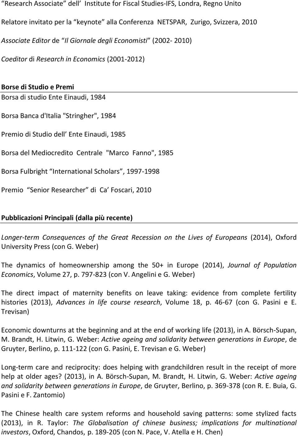 Einaudi, 1985 Borsa del Mediocredito Centrale "Marco Fanno", 1985 Borsa Fulbright International Scholars, 1997-1998 Premio Senior Researcher di Ca Foscari, 2010 Pubblicazioni Principali (dalla più