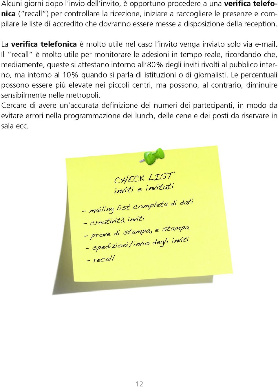 Il recall è molto utile per monitorare le adesioni in tempo reale, ricordando che, mediamente, queste si attestano intorno all 80% degli inviti rivolti al pubblico interno, ma intorno al 10% quando