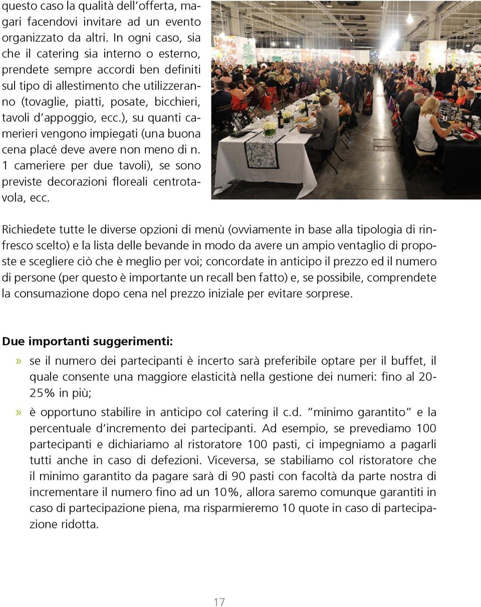 ), su quanti camerieri vengono impiegati (una buona cena placé deve avere non meno di n. 1 cameriere per due tavoli), se sono previste decorazioni floreali centrotavola, ecc.