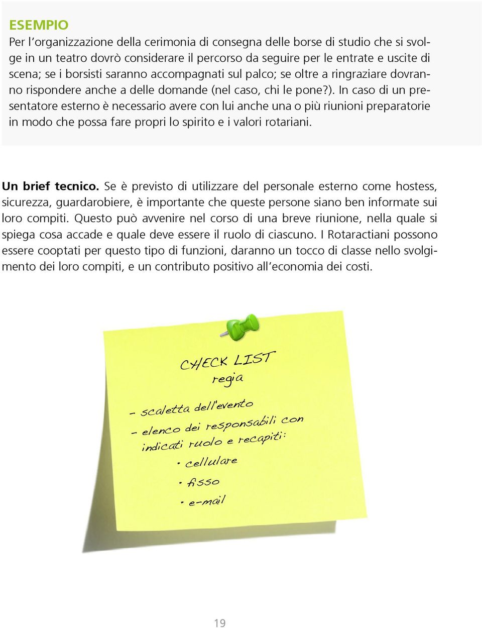 In caso di un presentatore esterno è necessario avere con lui anche una o più riunioni preparatorie in modo che possa fare propri lo spirito e i valori rotariani. Un brief tecnico.