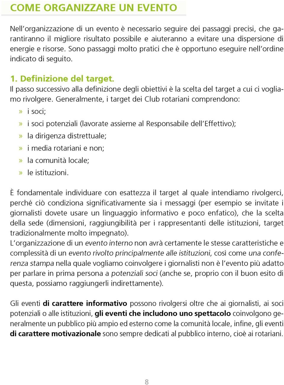 Il passo successivo alla definizione degli obiettivi è la scelta del target a cui ci vogliamo rivolgere.