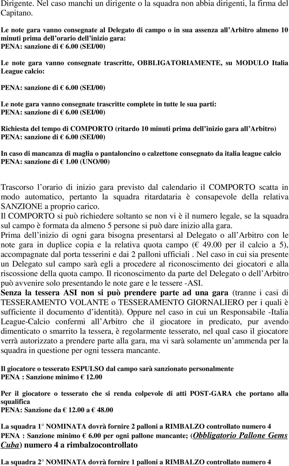 MODULO Italia League calcio: Le note gara vanno consegnate trascritte complete in tutte le sua parti: Richiesta del tempo di COMPORTO (ritardo 10 minuti prima dell inizio gara all Arbitro) In caso di