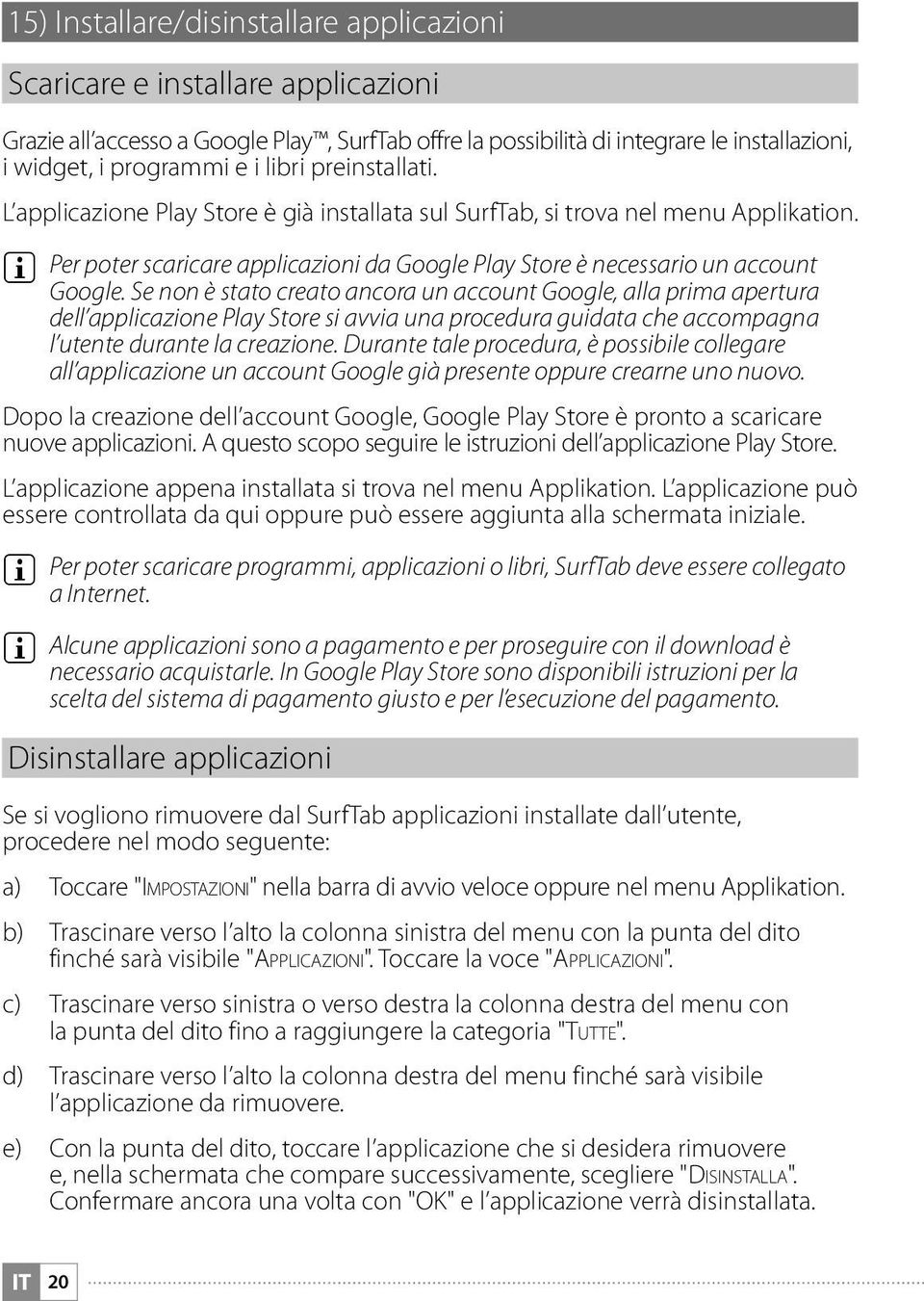 Se non è stato creato ancora un account Google, alla prima apertura dell applicazione Play Store si avvia una procedura guidata che accompagna l utente durante la creazione.