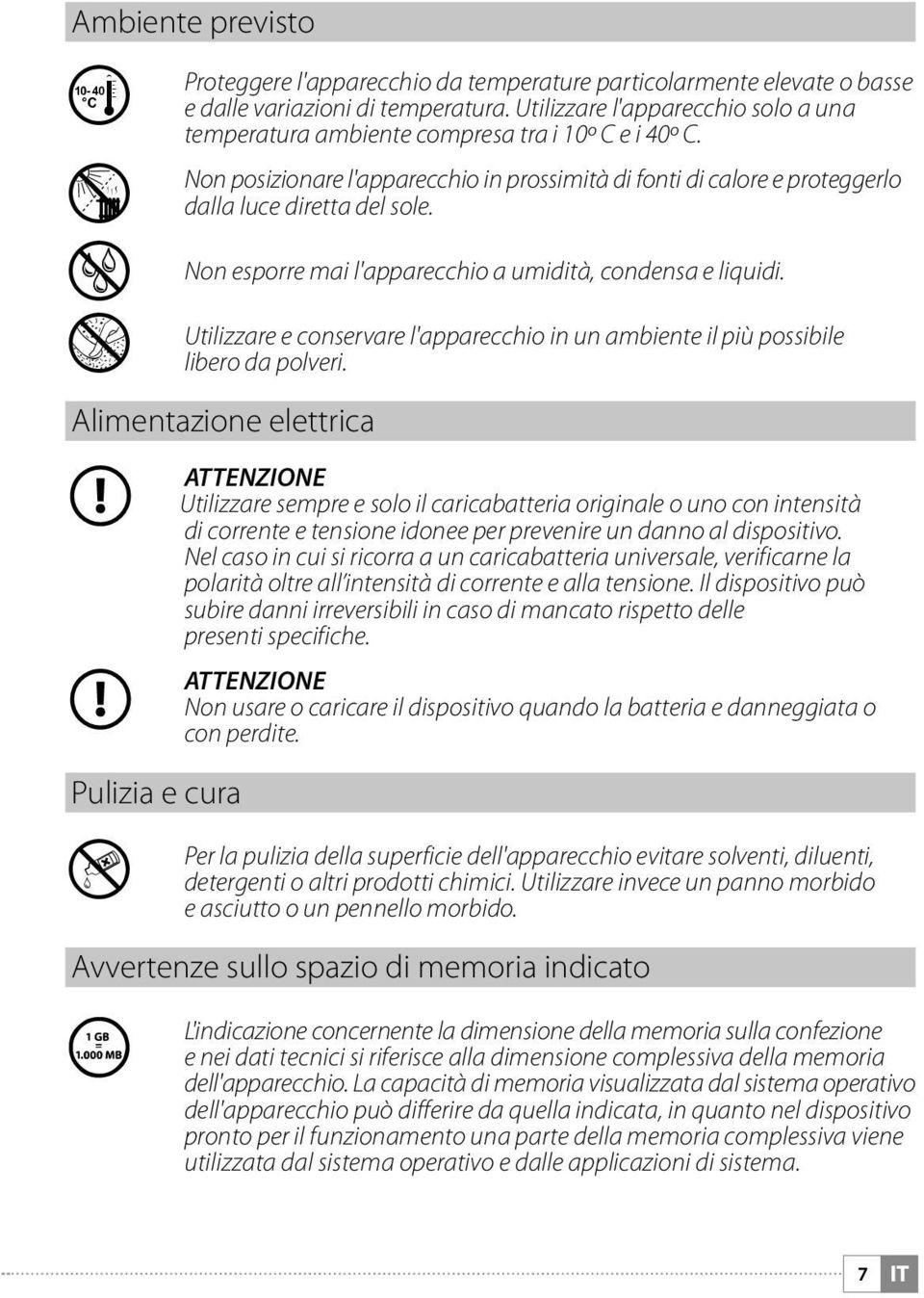 Non esporre mai l'apparecchio a umidità, condensa e liquidi. Utilizzare e conservare l'apparecchio in un ambiente il più possibile libero da polveri.