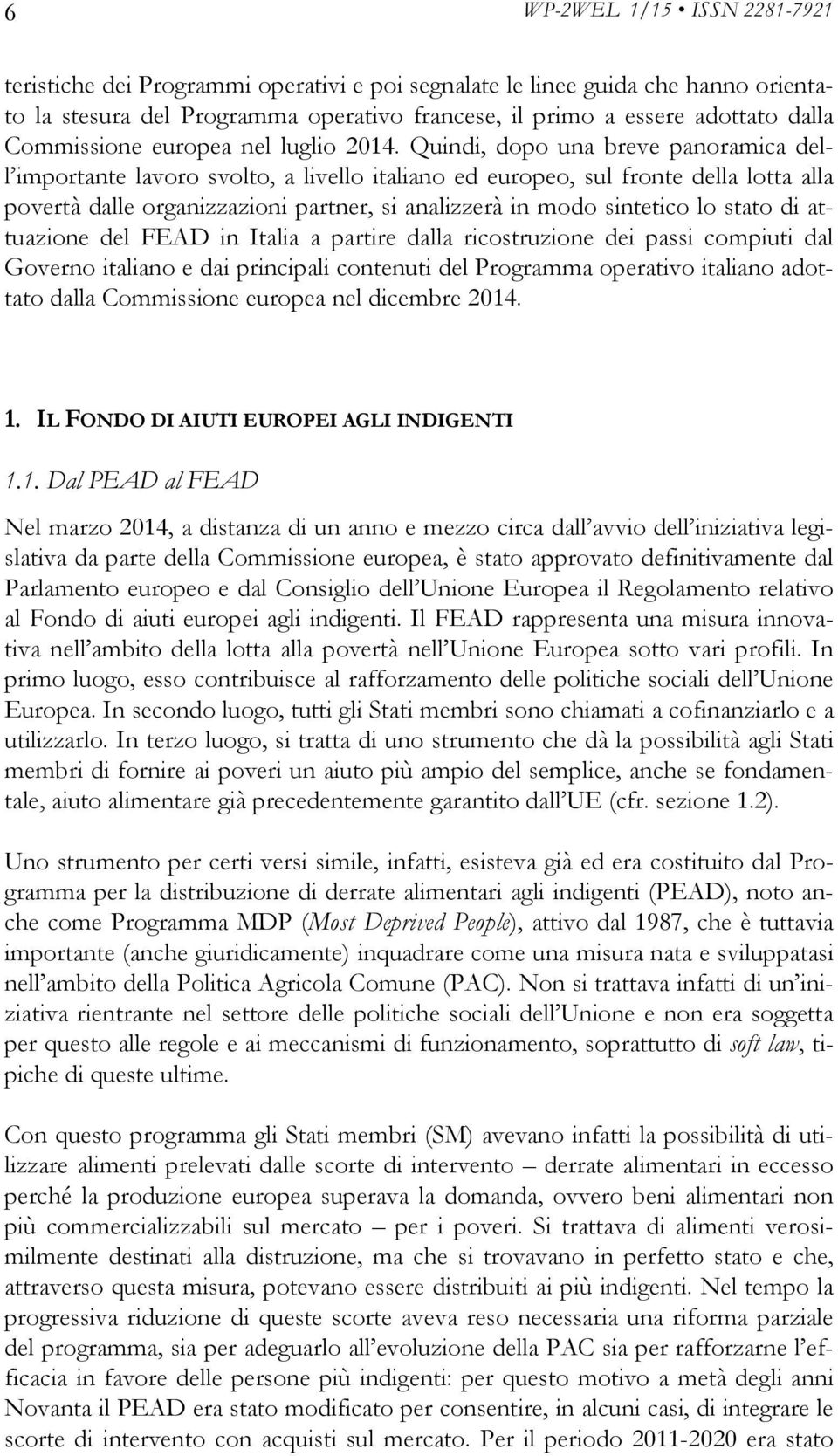 Quindi, dopo una breve panoramica dell importante lavoro svolto, a livello italiano ed europeo, sul fronte della lotta alla povertà dalle organizzazioni partner, si analizzerà in modo sintetico lo