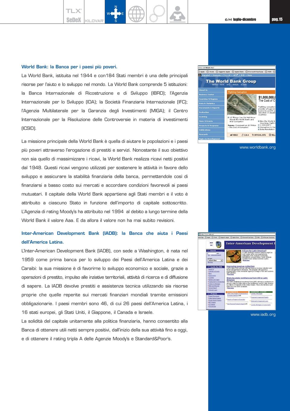 l'agenzia Multilaterale per la Garanzia degli Investimenti (MIGA); il Centro Internazionale per la Risoluzione delle Controversie in materia di investimenti (ICSID).