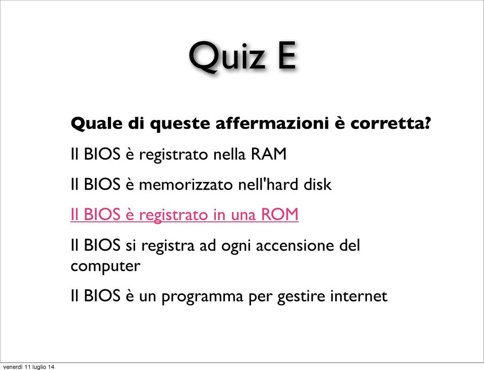 nell'hard disk Il BIOS è registrato in una ROM Il BIOS si