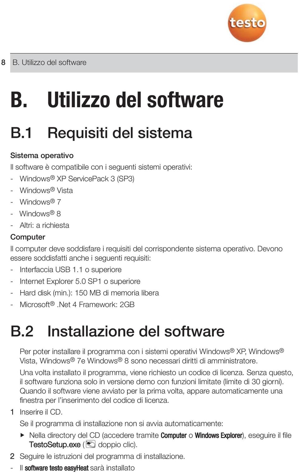 1 Requisiti del sistema Sistema operativo Il software è compatibile con i seguenti sistemi operativi: - Windows XP ServicePack 3 (SP3) - Windows Vista - Windows 7 - Windows 8 - Altri: a richiesta