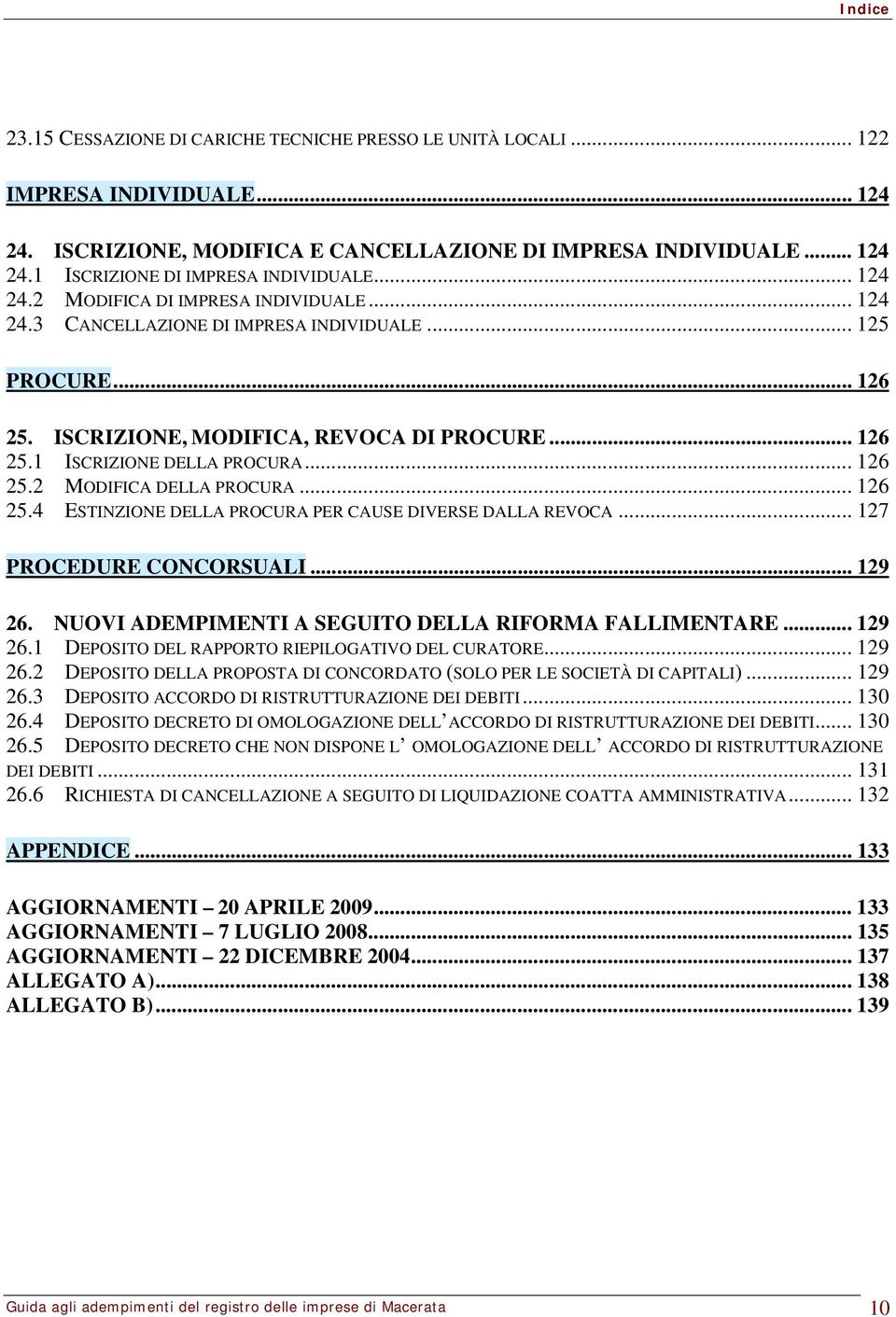 .. 126 25.2 MODIFICA DELLA PROCURA... 126 25.4 ESTINZIONE DELLA PROCURA PER CAUSE DIVERSE DALLA REVOCA... 127 PROCEDURE CONCORSUALI... 129 26. NUOVI ADEMPIMENTI A SEGUITO DELLA RIFORMA FALLIMENTARE.