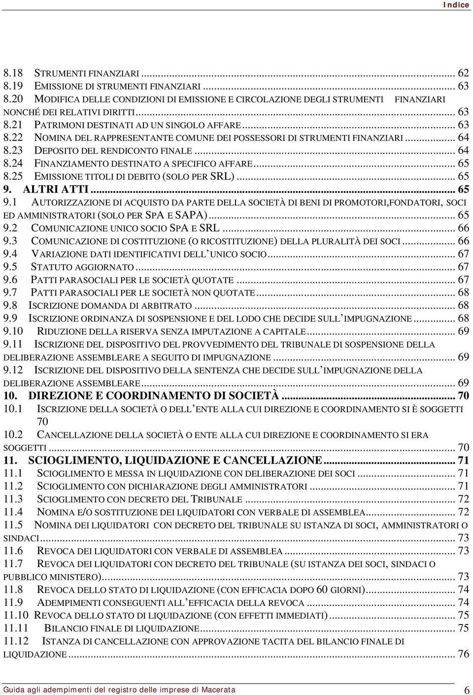 .. 65 8.25 EMISSIONE TITOLI DI DEBITO (SOLO PER SRL)... 65 9. ALTRI ATTI... 65 9.1 AUTORIZZAZIONE DI ACQUISTO DA PARTE DELLA SOCIETÀ DI BENI DI PROMOTORI,FONDATORI, SOCI ED AMMINISTRATORI (SOLO PER SPA E SAPA).