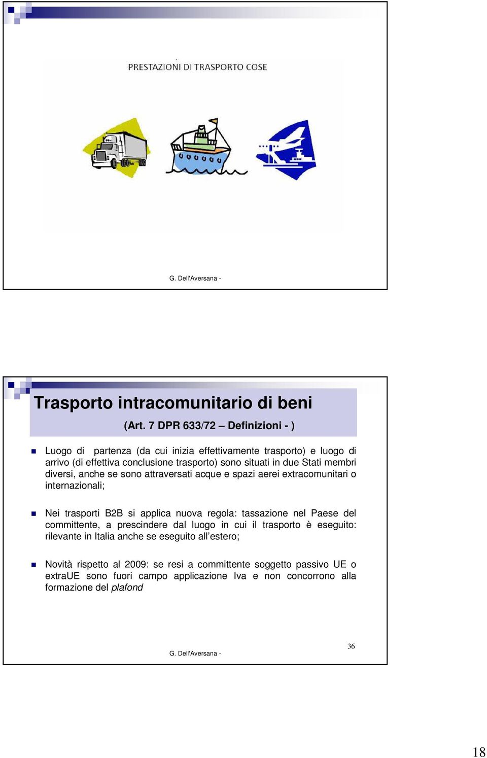 Stati membri diversi, anche se sono attraversati acque e spazi aerei extracomunitari o internazionali; Nei trasporti B2B si applica nuova regola: tassazione nel