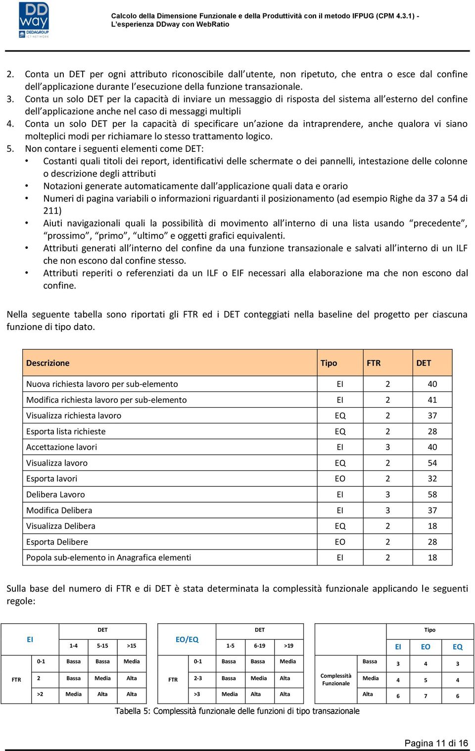 Conta un solo DET per la capacità di specificare un azione da intraprendere, anche qualora vi siano molteplici modi per richiamare lo stesso trattamento logico. 5.