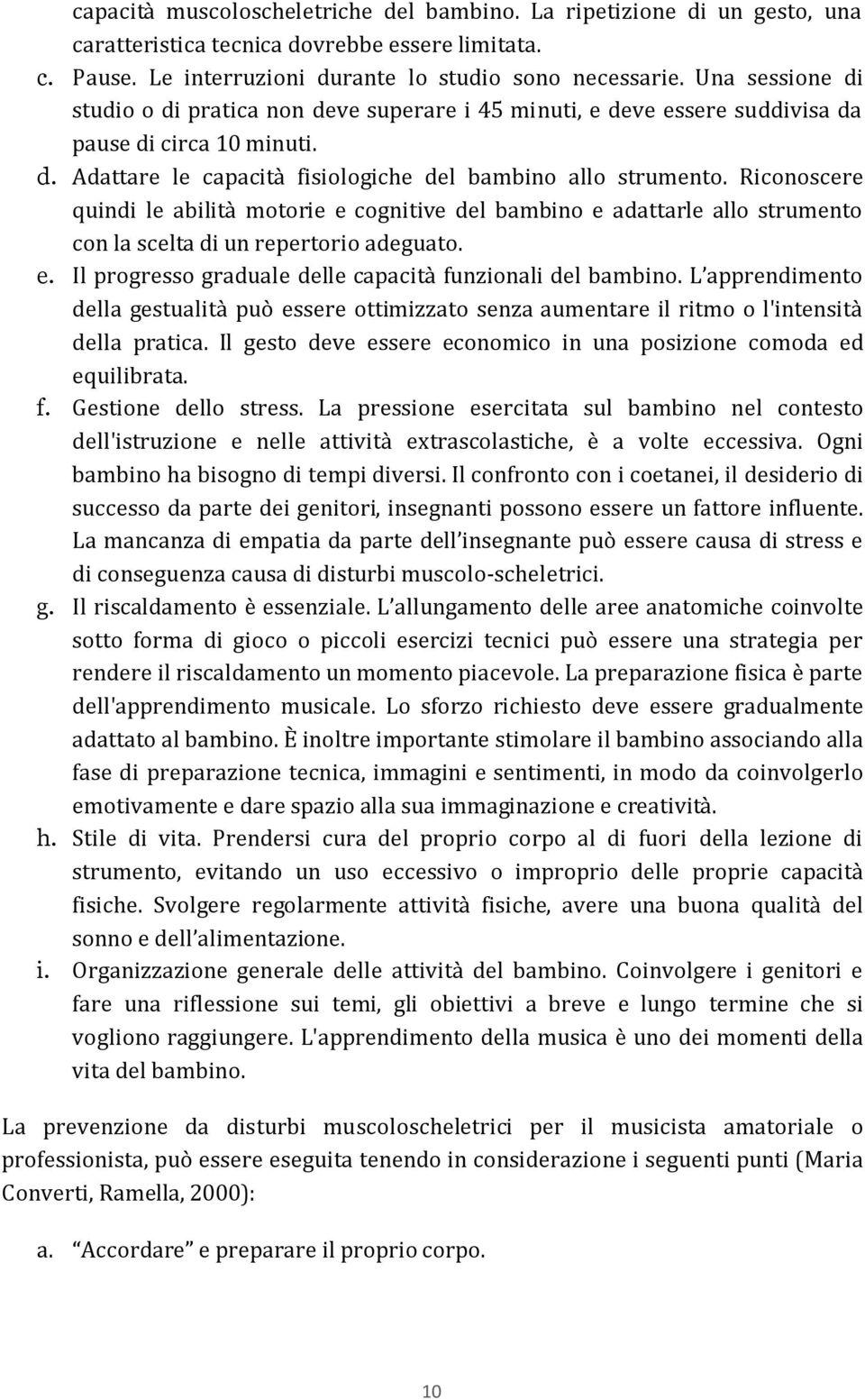 Riconoscere quindi le abilità motorie e cognitive del bambino e adattarle allo strumento con la scelta di un repertorio adeguato. e. Il progresso graduale delle capacità funzionali del bambino.