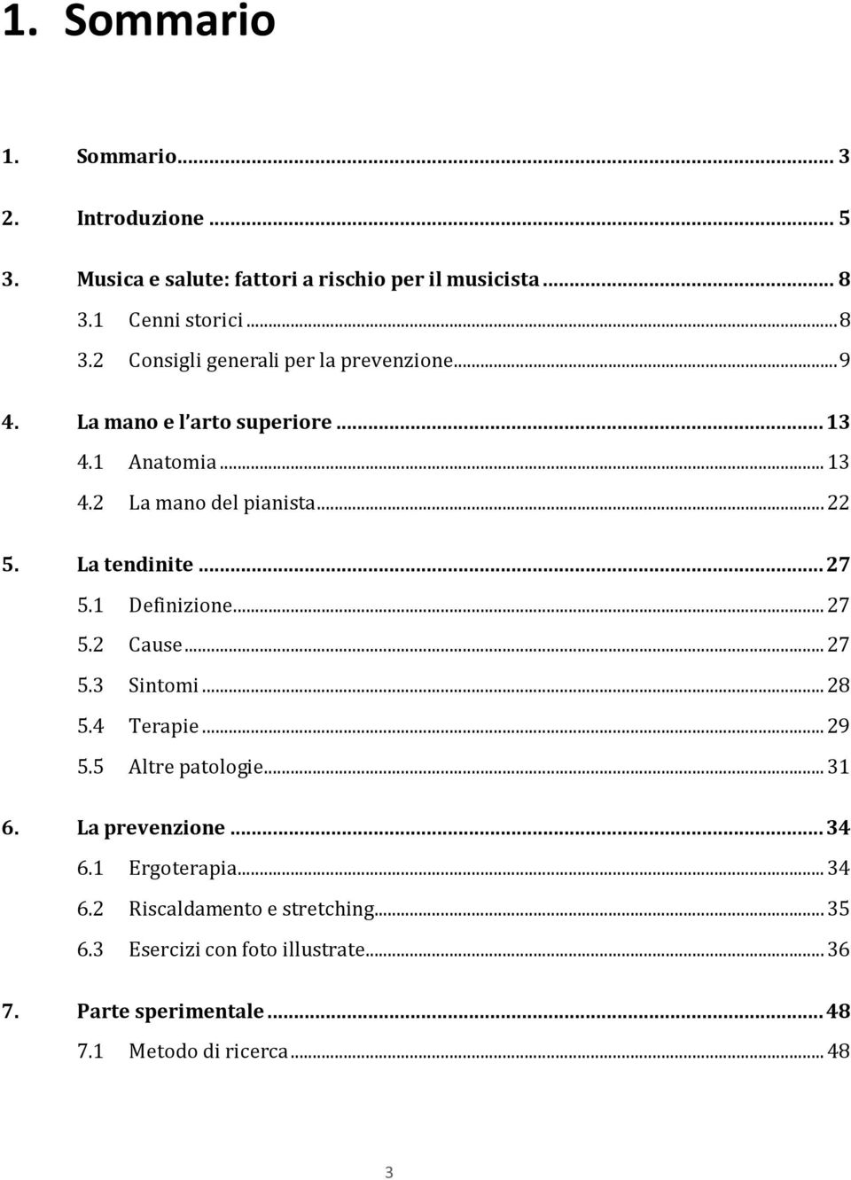 .. 22 5. La tendinite... 27 5.1 Definizione... 27 5.2 Cause... 27 5.3 Sintomi... 28 5.4 Terapie... 29 5.5 Altre patologie... 31 6.