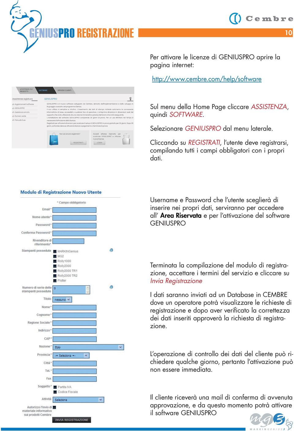 Username e Password che l utente sceglierà di inserire nei propri dati, serviranno per accedere all Area Riservata e per l attivazione del software GENIUSPRO Terminata la compilazione del modulo di