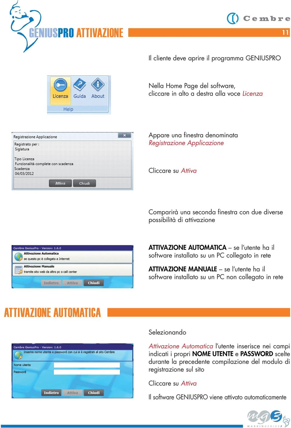 PC collegato in rete ATTIVAZIONE MANUALE se l utente ha il software installato su un PC non collegato in rete ATTIVAZIONE AUTOMATICA Selezionando Attivazione Automatica l utente inserisce