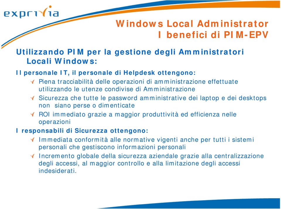 dimenticate ROI immediato grazie a maggior produttività ed efficienza nelle operazioni I responsabili di Sicurezza ottengono: Immediata conformità alle normative vigenti anche per tutti i sistemi