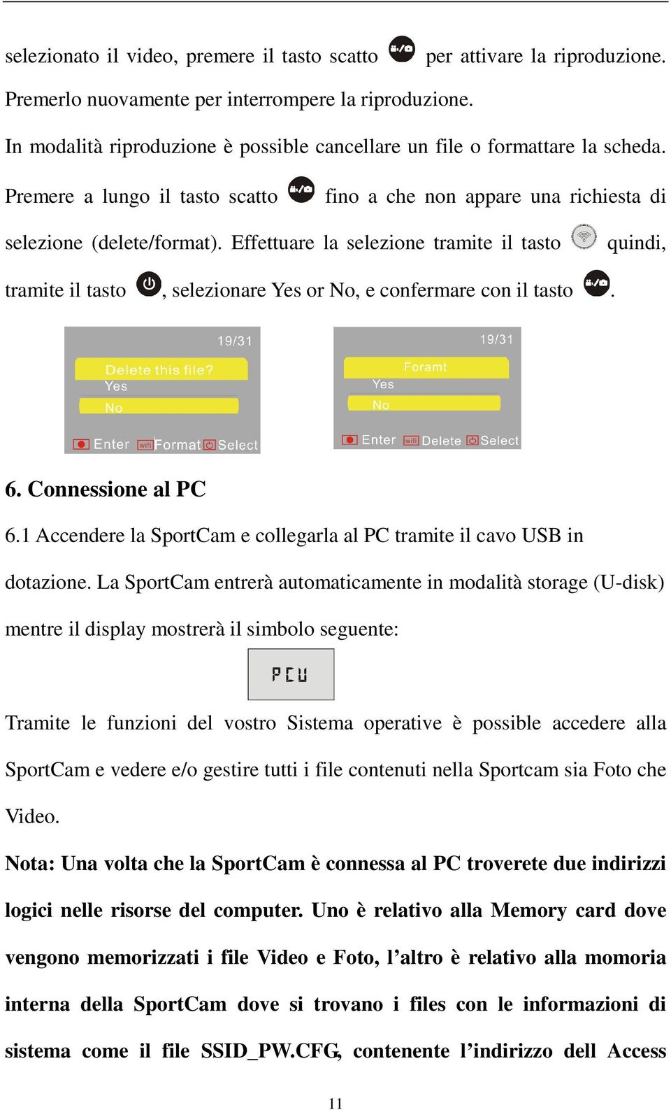 Effettuare la selezione tramite il tasto quindi, tramite il tasto, selezionare Yes or No, e confermare con il tasto. 6. Connessione al PC 6.