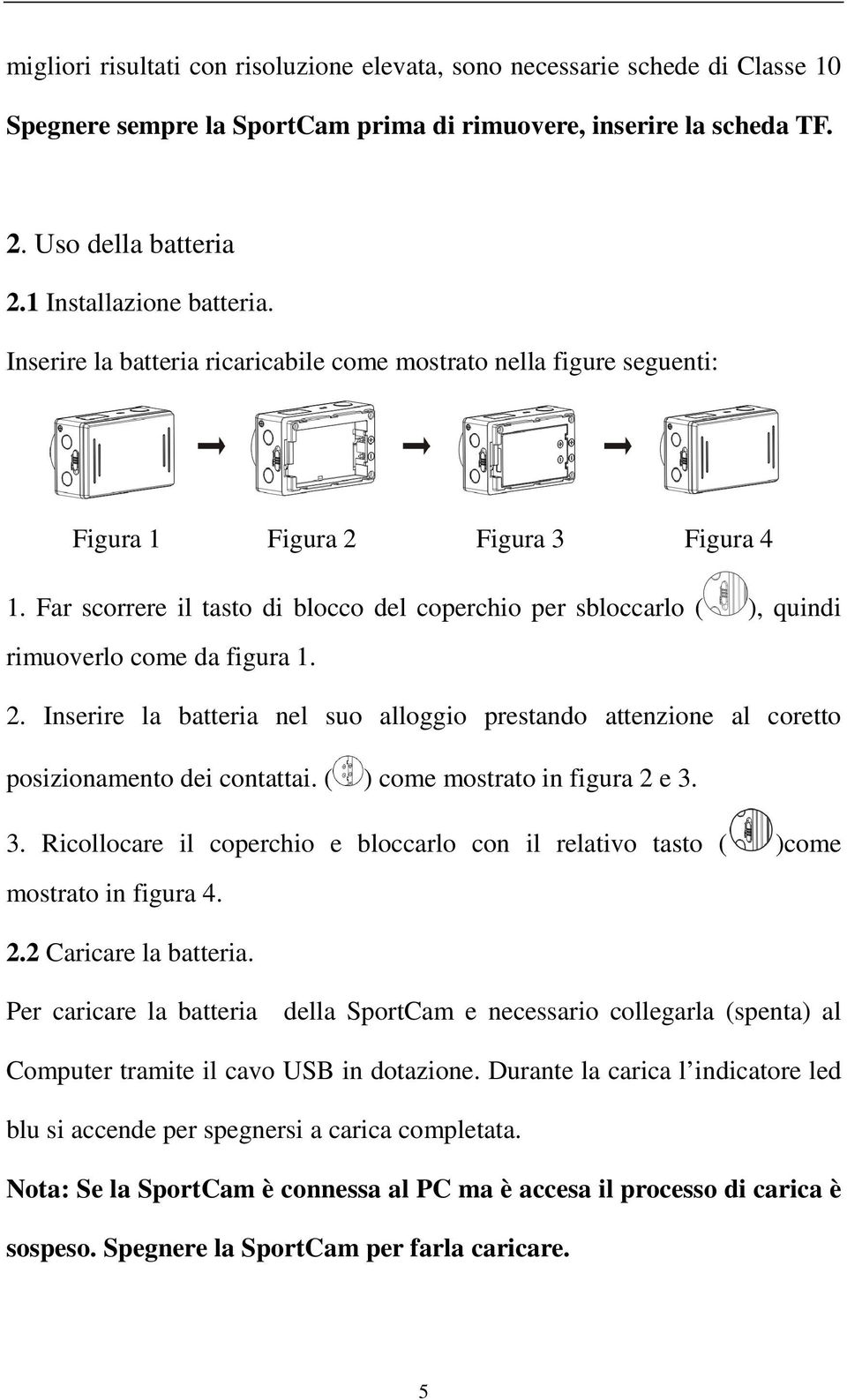 Far scorrere il tasto di blocco del coperchio per sbloccarlo ( ), quindi rimuoverlo come da figura 1. 2.