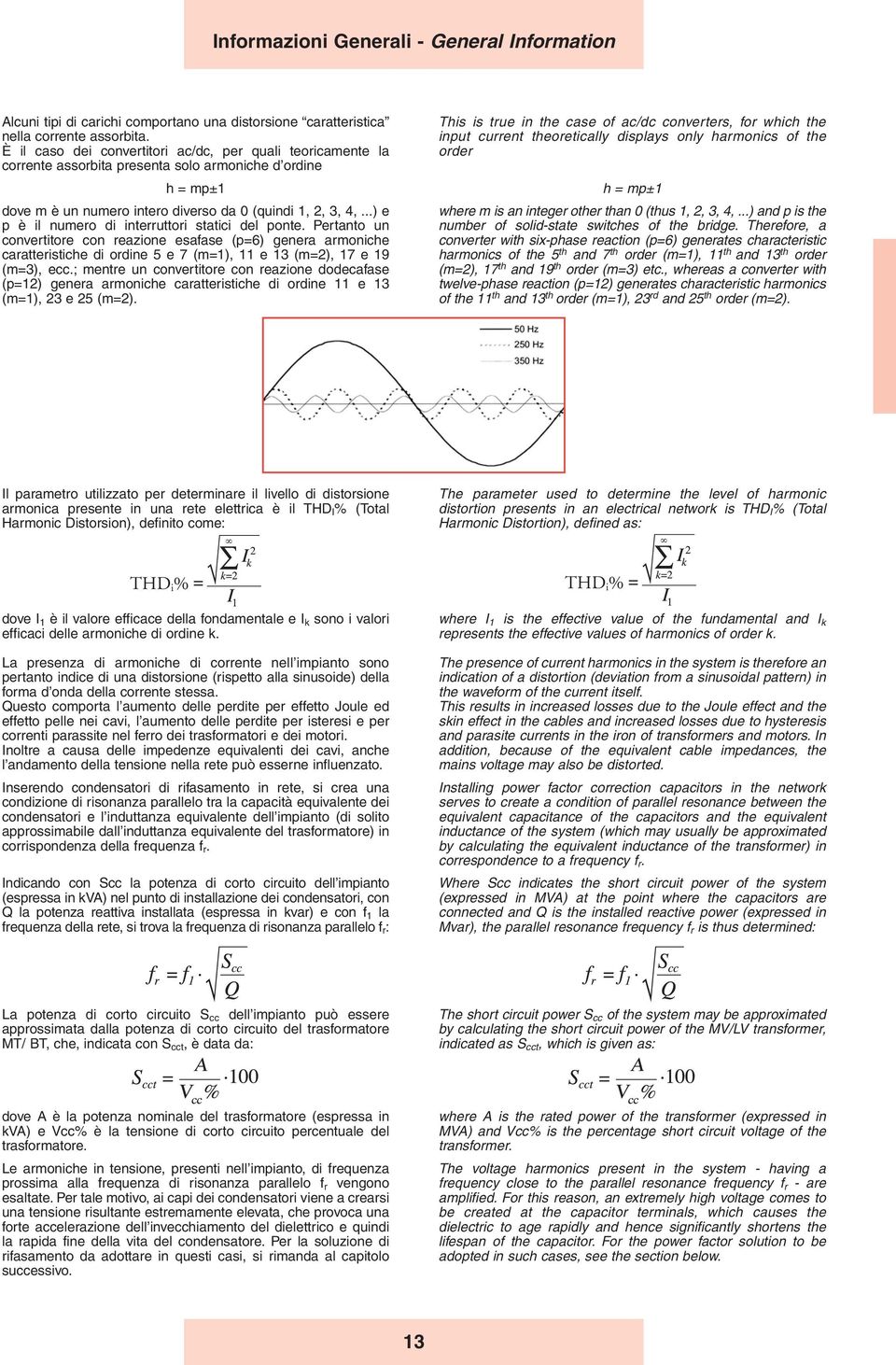 ..) e p è il numero di interruttori statici del ponte. Pertanto un convertitore con reazione esafase (p=6) genera armoniche caratteristiche di ordine 5 e 7 (m=1), 11 e 13 (m=2), 17 e 19 (m=3), ecc.