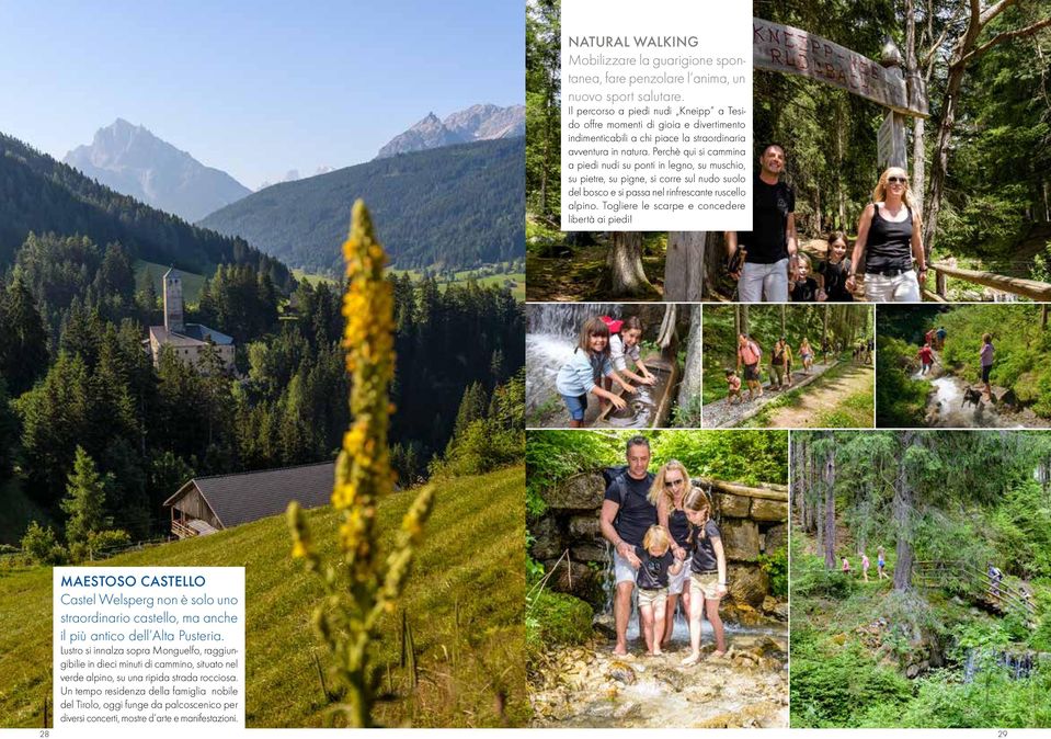 Perchè qui si cammina a piedi nudi su ponti in legno, su muschio, su pietre, su pigne, si corre sul nudo suolo del bosco e si passa nel rinfrescante ruscello alpino.