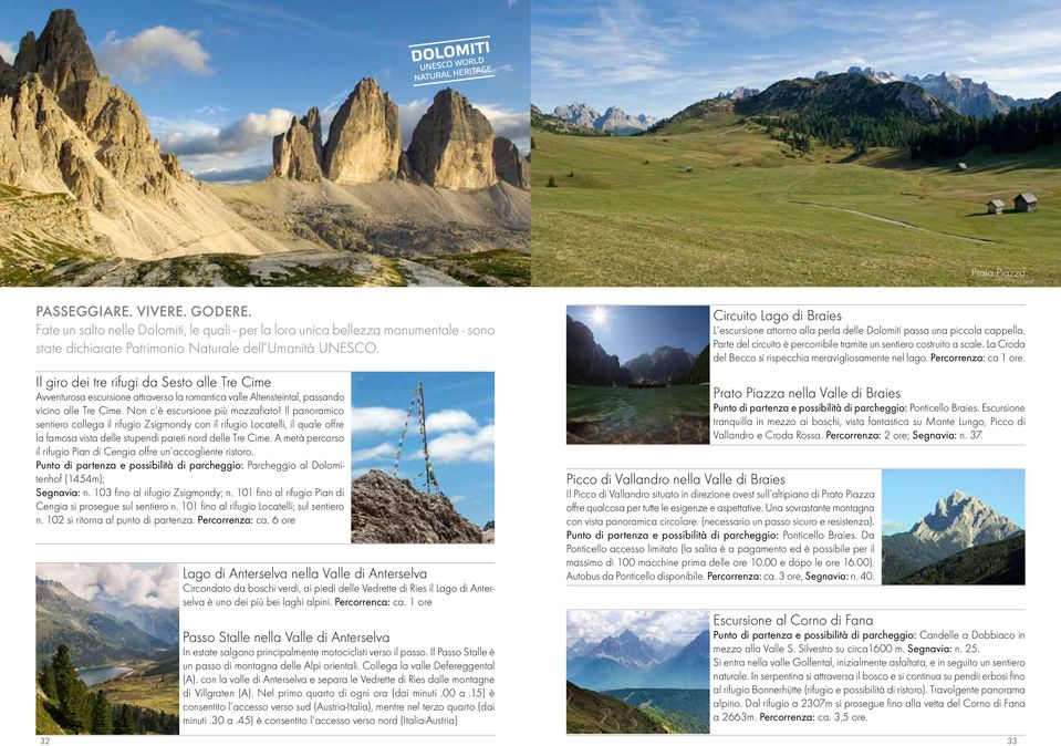 Il panoramico sentiero collega il rifugio Zsigmondy con il rifugio Locatelli, il quale offre la famosa vista delle stupendi pareti nord delle Tre Cime.