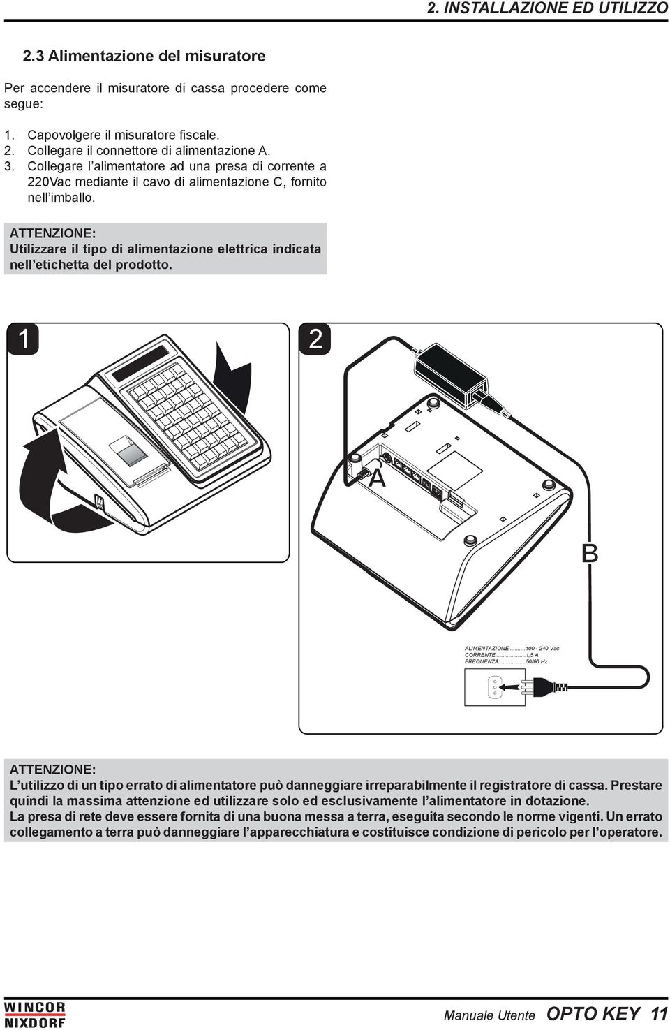 ATTENZIONE: Utilizzare il tipo di alimentazione elettrica indicata nell etichetta del prodotto. 1 2 A B ALIMENTAZIONE...100-240 Vac CORRENTE...1,5 A FREQUENZA.