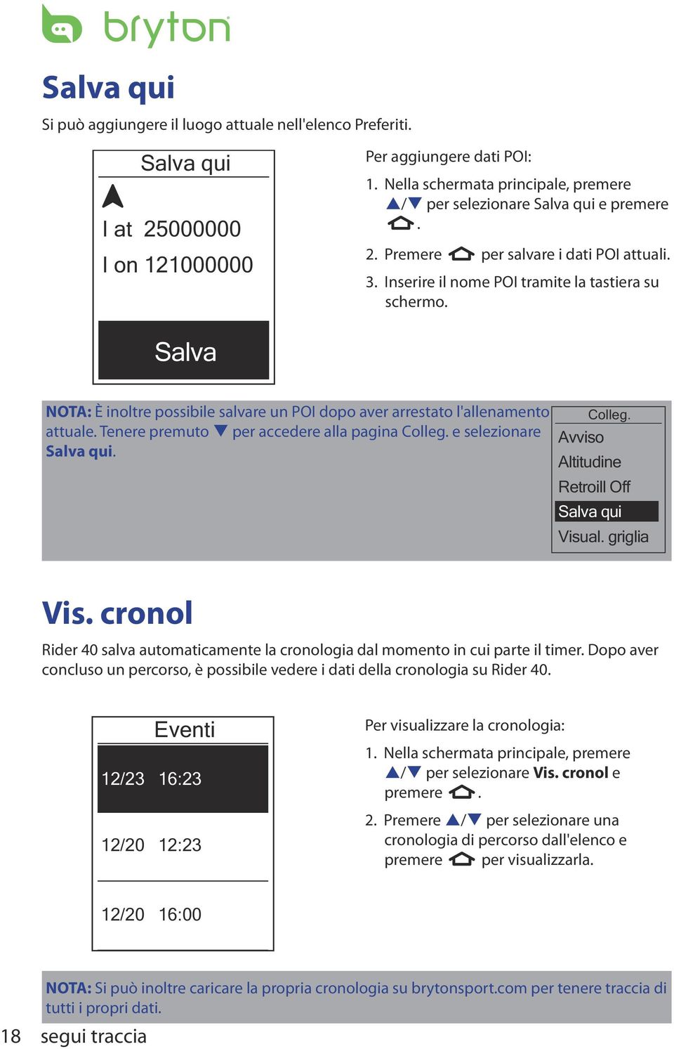 Salva NOTA: È inoltre possibile salvare un POI dopo aver arrestato l'allenamento attuale. Tenere premuto q per accedere alla pagina Colleg. e selezionare Salva qui. Colleg. Avviso Altitudine Retroill Off Salva qui Visual.