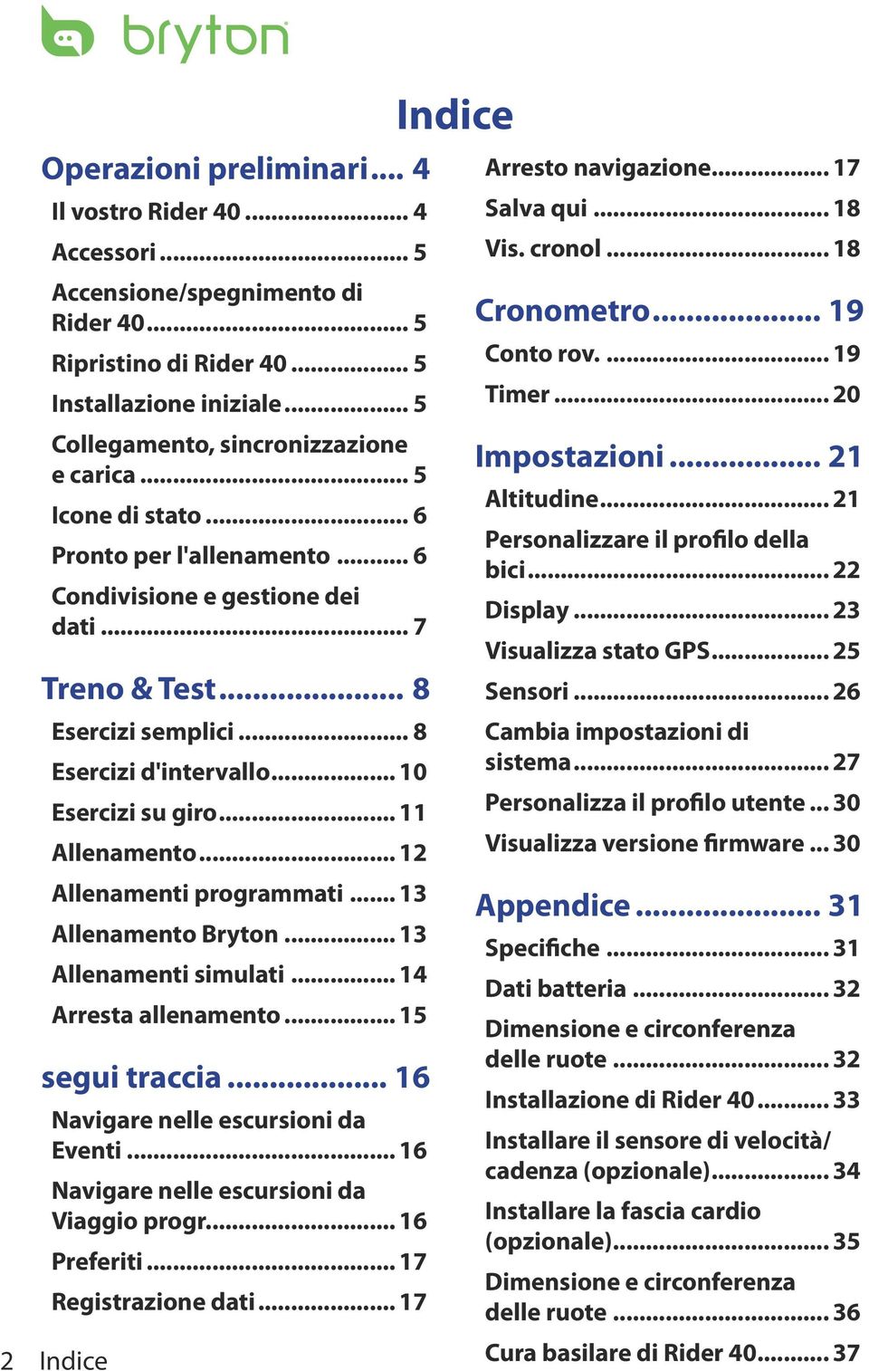 .. 10 Esercizi su giro... 11 Allenamento... 12 Allenamenti programmati... 13 Allenamento Bryton... 13 Allenamenti simulati... 14 Arresta allenamento... 15 segui traccia.