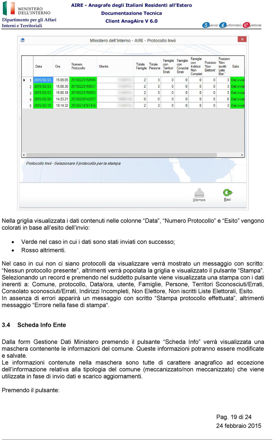 Nel caso in cui non ci siano protocolli da visualizzare verrà mostrato un messaggio con scritto: Nessun protocollo presente, altrimenti verrà popolata la griglia e visualizzato il pulsante Stampa.