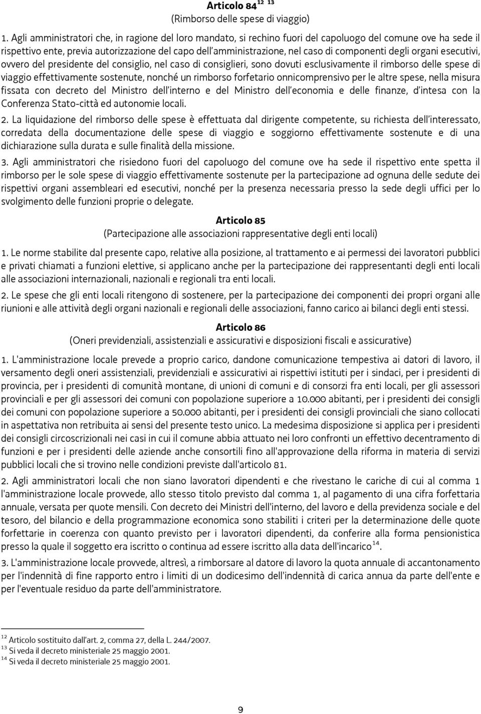 componenti degli organi esecutivi, ovvero del presidente del consiglio, nel caso di consiglieri, sono dovuti esclusivamente il rimborso delle spese di viaggio effettivamente sostenute, nonché un