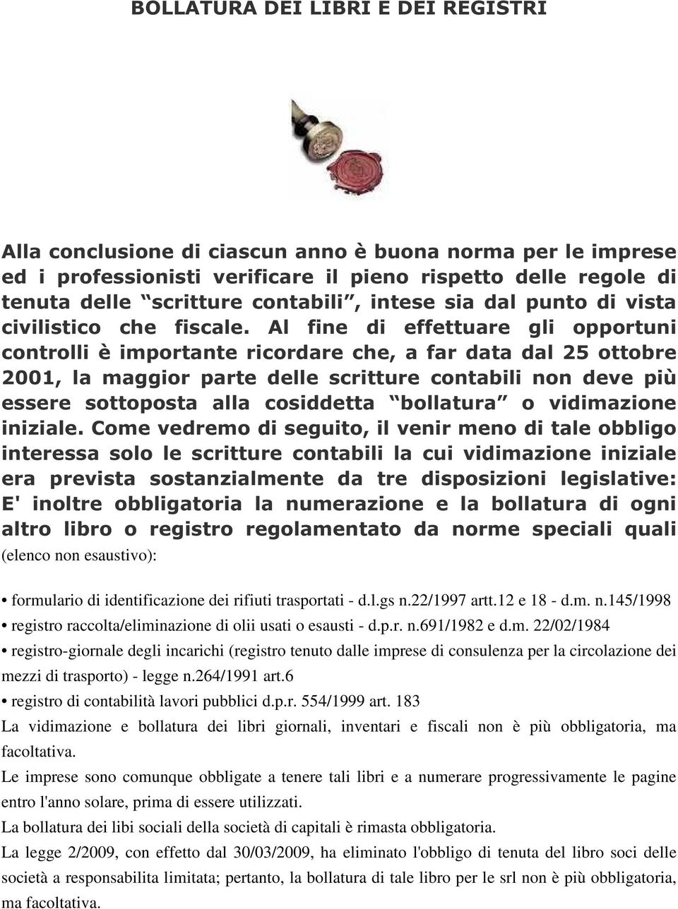 Al fine di effettuare gli opportuni controlli è importante ricordare che, a far data dal 25 ottobre 2001, la maggior parte delle scritture contabili non deve più essere sottoposta alla cosiddetta