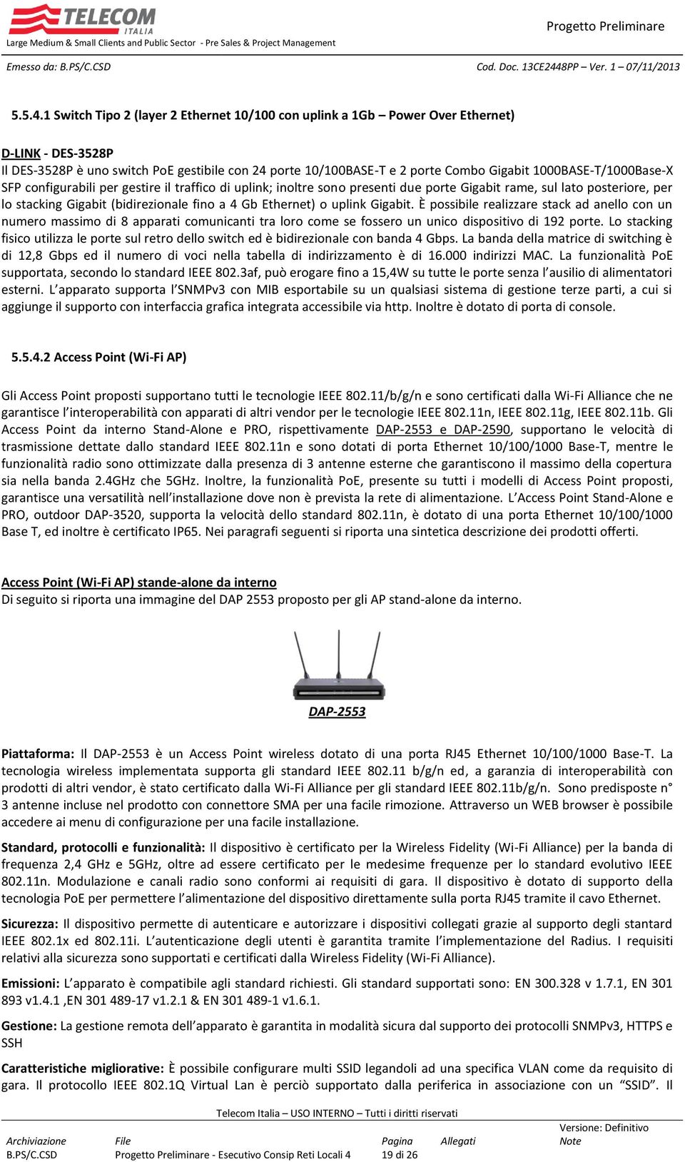 1000BASE-T/1000Base-X SFP configurabili per gestire il traffico di uplink; inoltre sono presenti due porte Gigabit rame, sul lato posteriore, per lo stacking Gigabit (bidirezionale fino a 4 Gb