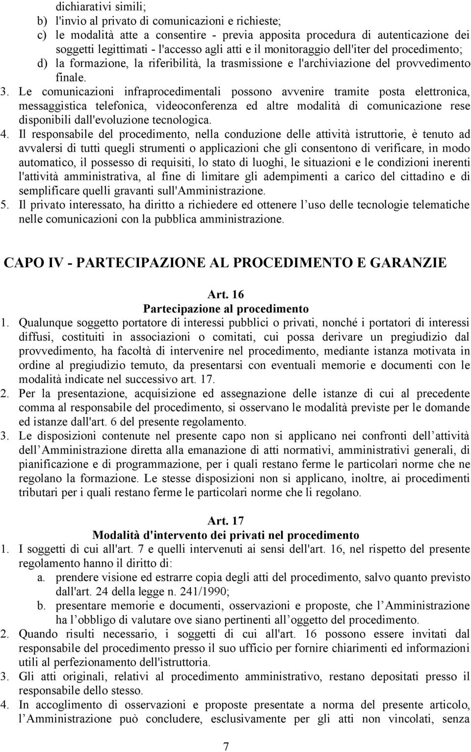 Le comunicazioni infraprocedimentali possono avvenire tramite posta elettronica, messaggistica telefonica, videoconferenza ed altre modalità di comunicazione rese disponibili dall'evoluzione