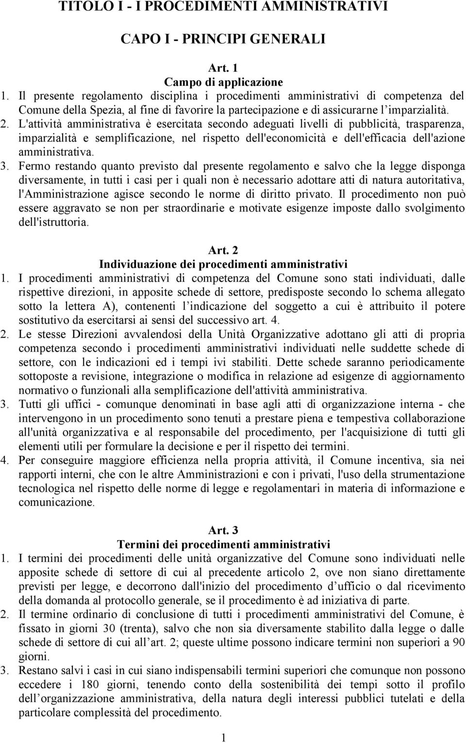 L'attività amministrativa è esercitata secondo adeguati livelli di pubblicità, trasparenza, imparzialità e semplificazione, nel rispetto dell'economicità e dell'efficacia dell'azione amministrativa.