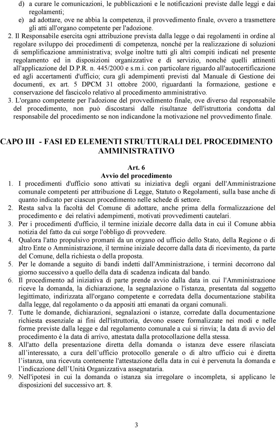 Il Responsabile esercita ogni attribuzione prevista dalla legge o dai regolamenti in ordine al regolare sviluppo dei procedimenti di competenza, nonché per la realizzazione di soluzioni di