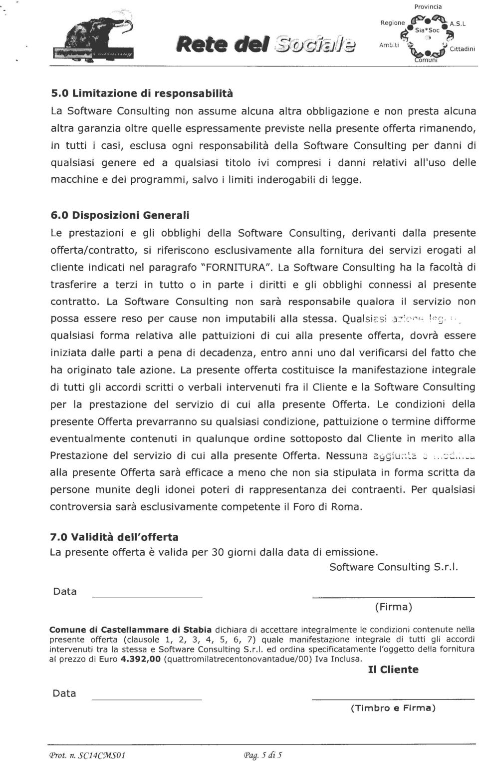 tutti i casi, esclusa ogni responsabilità della Software Consulting per danni di qualsiasi genere ed a qualsiasi titolo ivi compresi i danni relativi all'uso delle macchine e dei programmi, salvo i