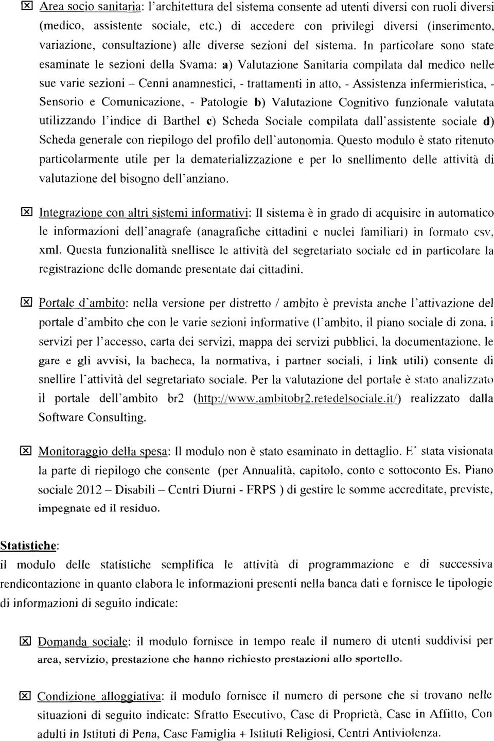 In particolare sono state esaminate le sezioni della Svama: a) Valutazione Sanitaria compilata dal medico nelle sue varie sezioni - Cenni anamnestici, - trattamenti in atto, - Assistenza