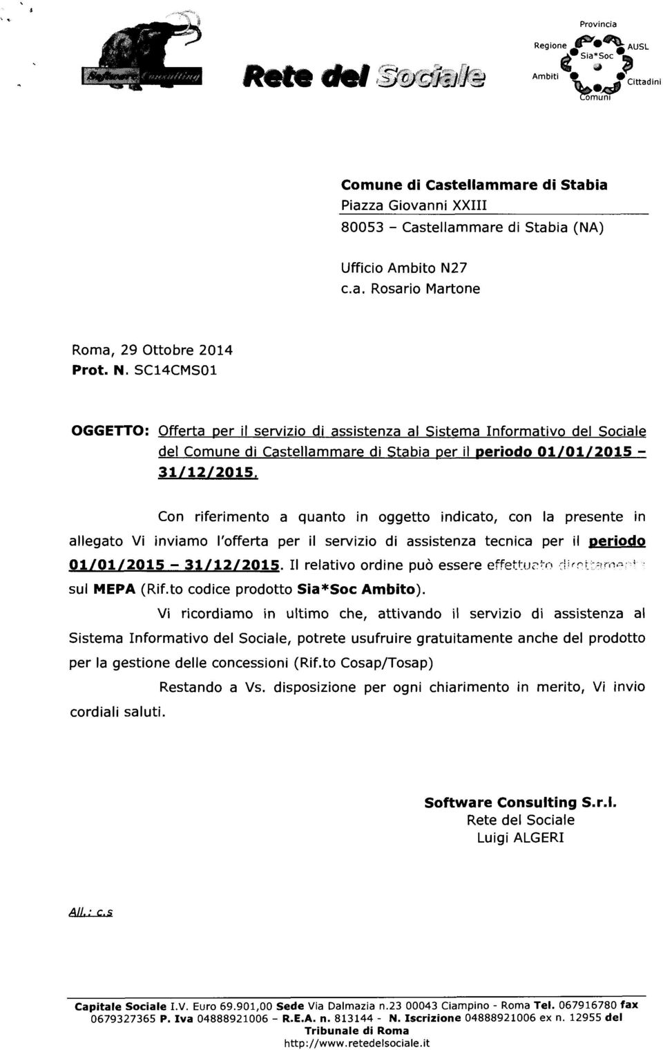 Con riferimento a quanto in oggetto indicato, con la presente in allegato Vi inviamo l'offerta per il servizio di assistenza tecnica per il oeriodo 01/01/2015-31/12/2015.