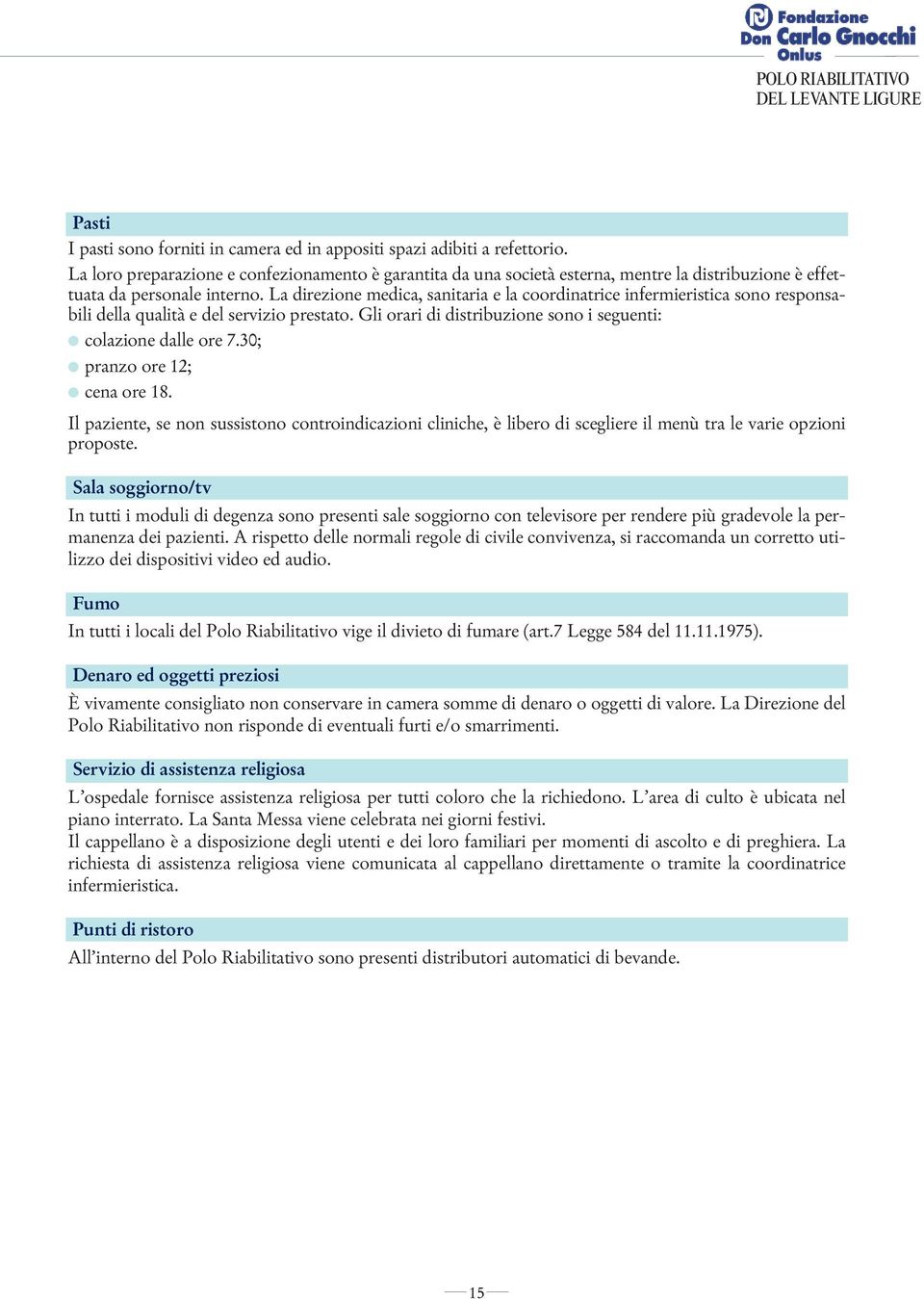 La direzione medica, sanitaria e la coordinatrice infermieristica sono responsabili della qualità e del servizio prestato. Gli orari di distribuzione sono i seguenti: l colazione dalle ore 7.