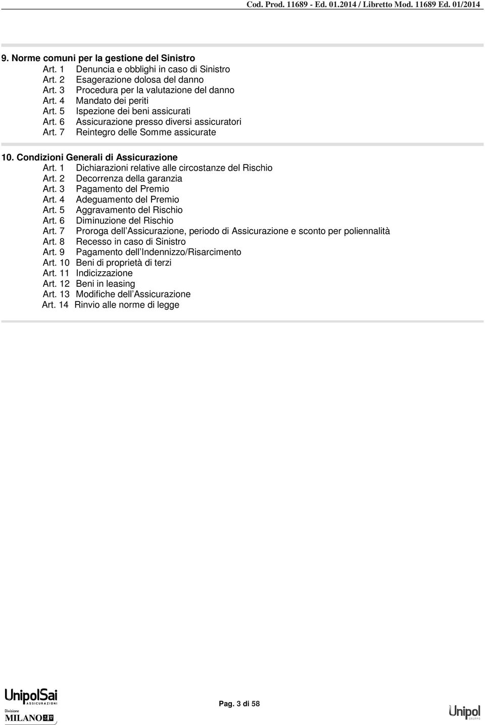 1 Dichiarazioni relative alle circostanze del Rischio Art. 2 Decorrenza della garanzia Art. 3 Pagamento del Premio Art. 4 Adeguamento del Premio Art. 5 Aggravamento del Rischio Art.