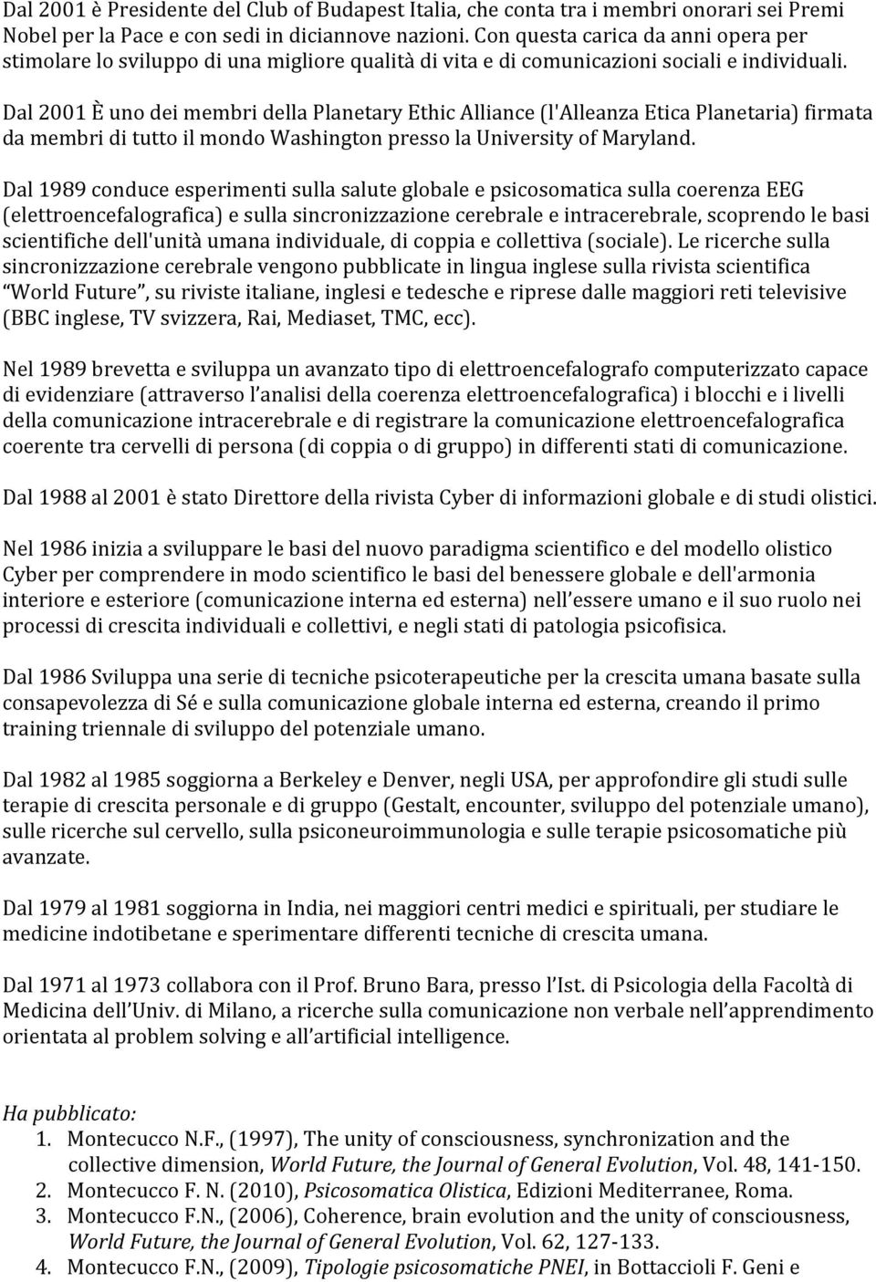 Dal 2001 È uno dei membri della Planetary Ethic Alliance (l'alleanza Etica Planetaria) firmata da membri di tutto il mondo Washington presso la University of Maryland.