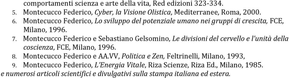 Montecucco Federico e Sebastiano Gelsomino, Le divisioni del cervello e l unità della coscienza, FCE, Milano, 1996. 8. Montecucco Federico e AA.