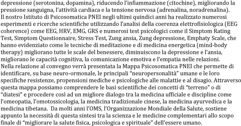 come EEG, HRV, EMG, GRS e numerosi test psicologici come il Simptom Rating Test, Simptom Questionnaire, Stress Test, Zung ansia, Zung depressione, Emphaty Scale, che hanno evidenziato come le