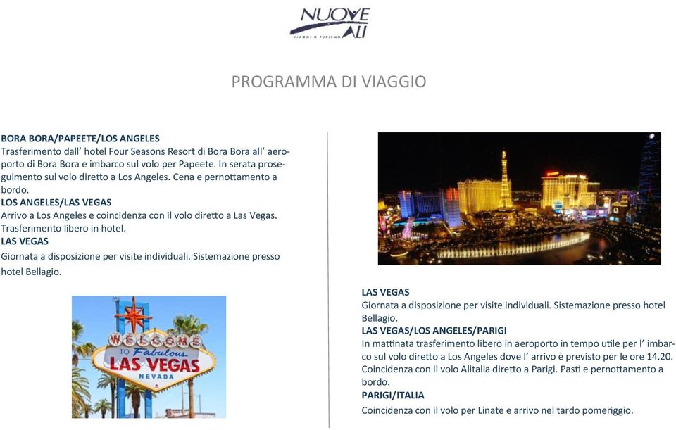 Trasferimento libero in hotel. LAS VEGAS Giornata a disposizione per visite individuali. Sistemazione presso hotel Bellagio.