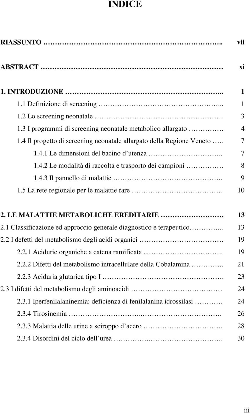 . 9 1.5 La rete regionale per le malattie rare 10 2. LE MALATTIE METABOLICHE EREDITARIE 13 2.1 Classificazione ed approccio generale diagnostico e terapeutico... 13 2.2 I defetti del metabolismo degli acidi organici 19 2.