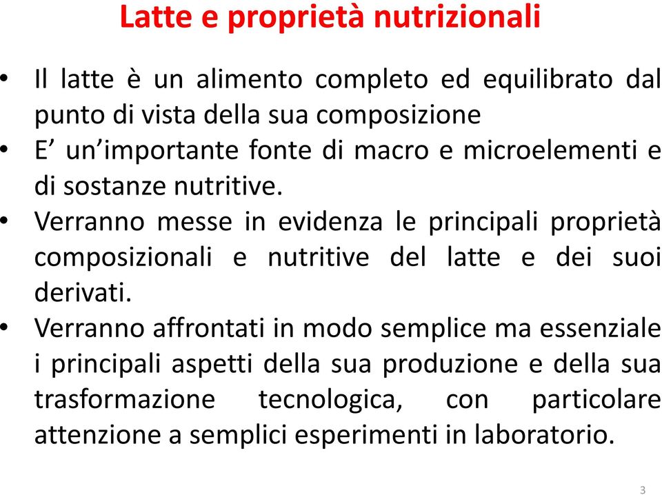 Verranno messe in evidenza le principali proprietà composizionali e nutritive del latte e dei suoi derivati.