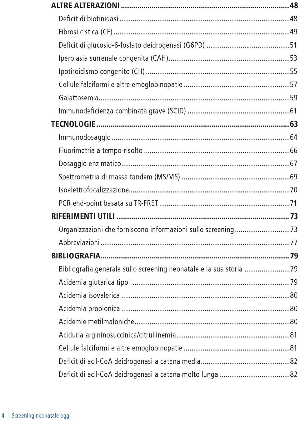 ..64 Fluorimetria a tempo-risolto...66 Dosaggio enzimatico...67 Spettrometria di massa tandem (MS/MS)...69 Isoelettrofocalizzazione...70 PCR end-point basata su TR-FRET...71 RIFERIMENTI UTILI.