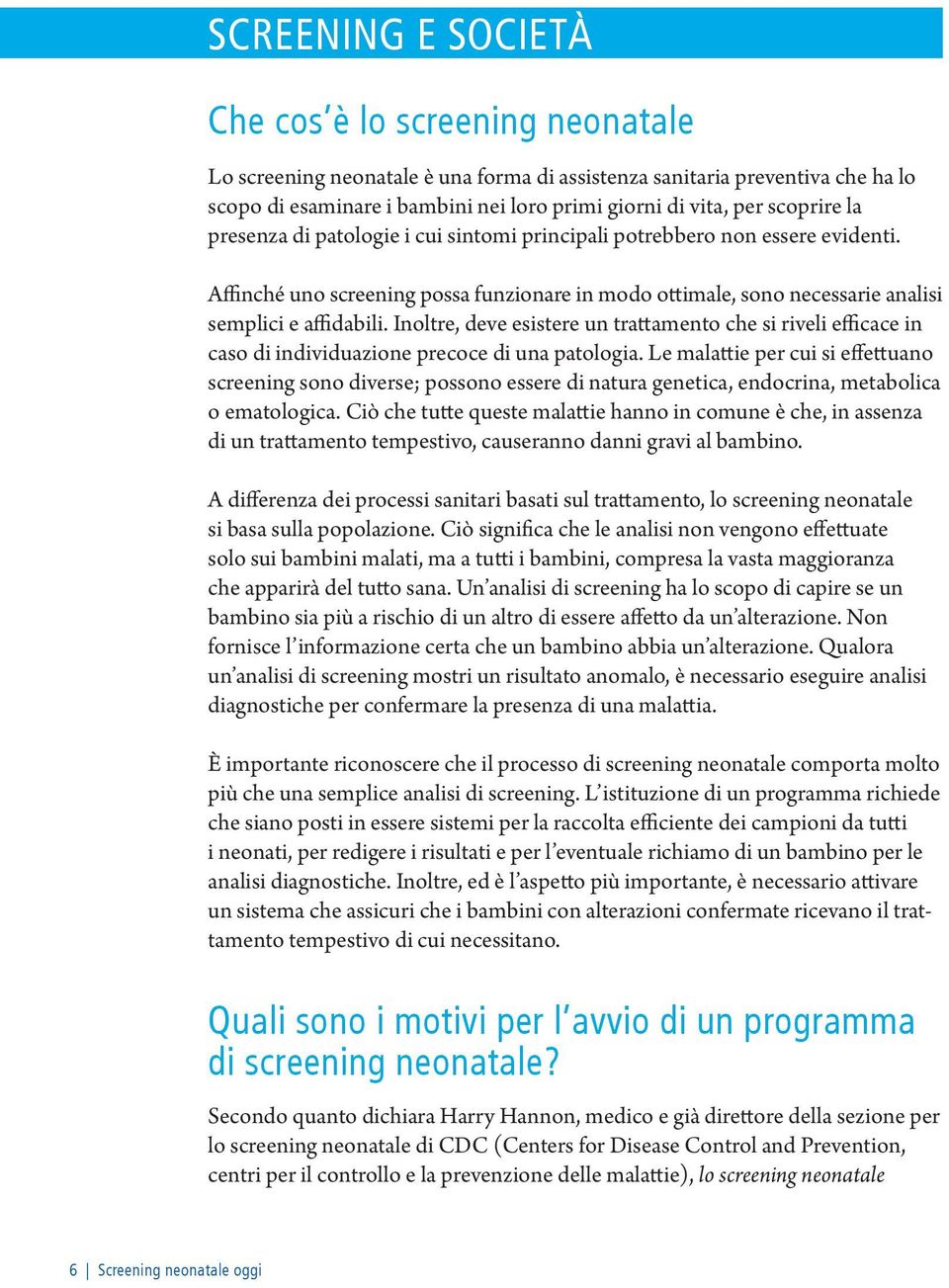 Inoltre, deve esistere un trattamento che si riveli efficace in caso di individuazione precoce di una patologia.